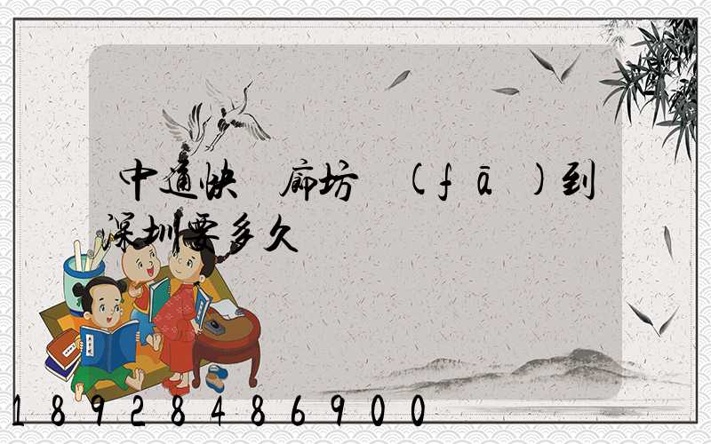 中通快遞廊坊發(fā)到深圳要多久