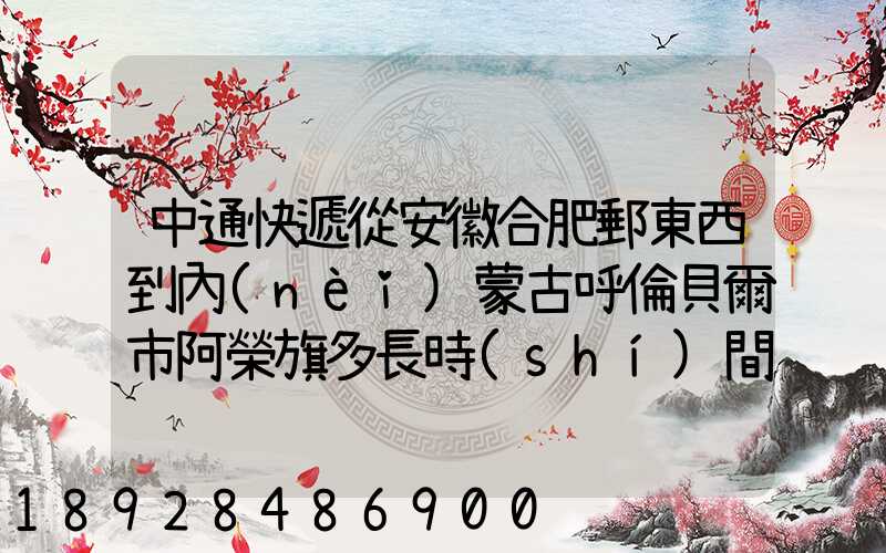 中通快遞從安徽合肥郵東西到內(nèi)蒙古呼倫貝爾市阿榮旗多長時(shí)間啊_百度...