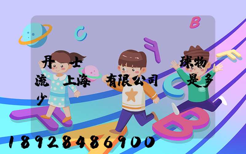 丹馬士環(huán)球物流(上海)有限公司電話是多少