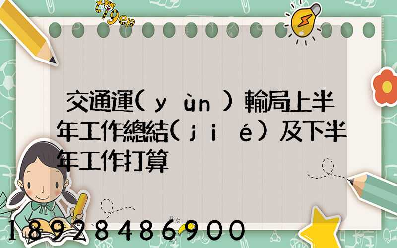 交通運(yùn)輸局上半年工作總結(jié)及下半年工作打算