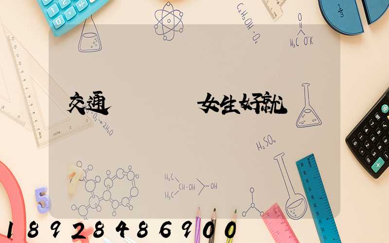 交通運輸專業女生好就業嗎