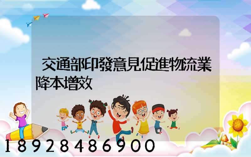交通部印發意見促進物流業降本增效