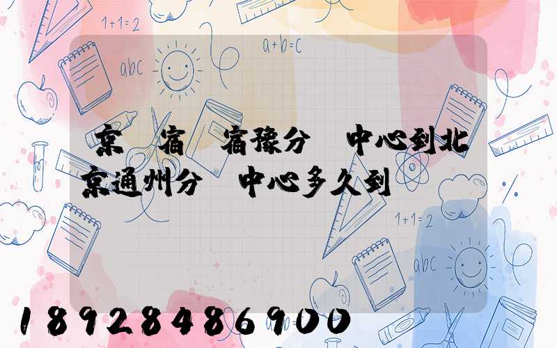 京東宿遷宿豫分揀中心到北京通州分揀中心多久到