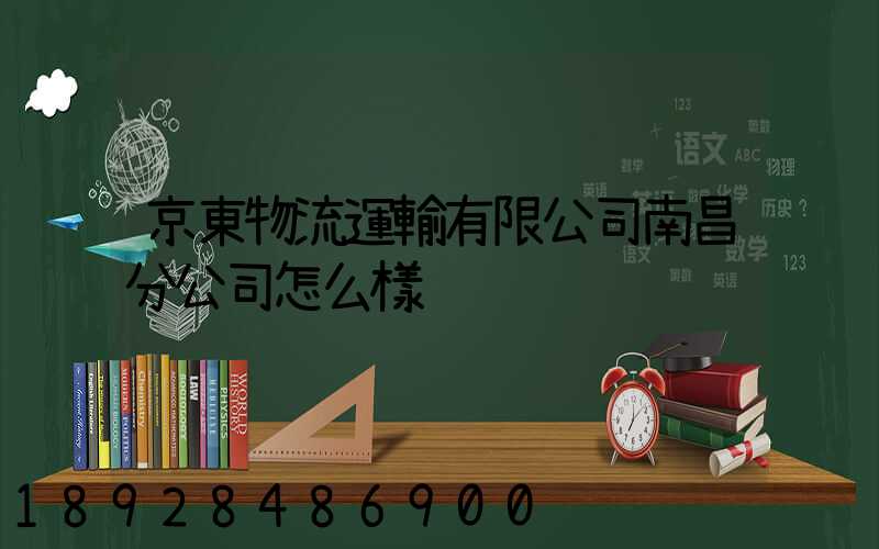 京東物流運輸有限公司南昌分公司怎么樣