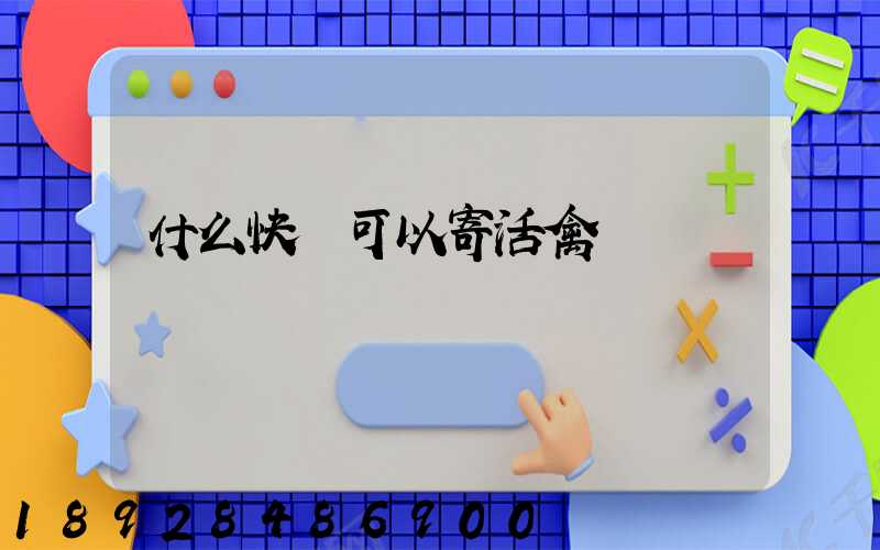 什么快遞可以寄活禽