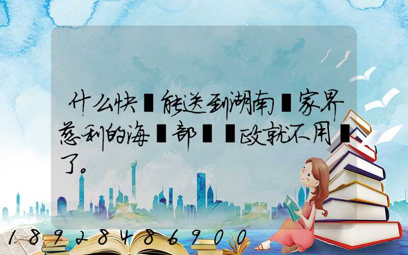 什么快遞能送到湖南張家界慈利的海軍部隊郵政就不用說了。