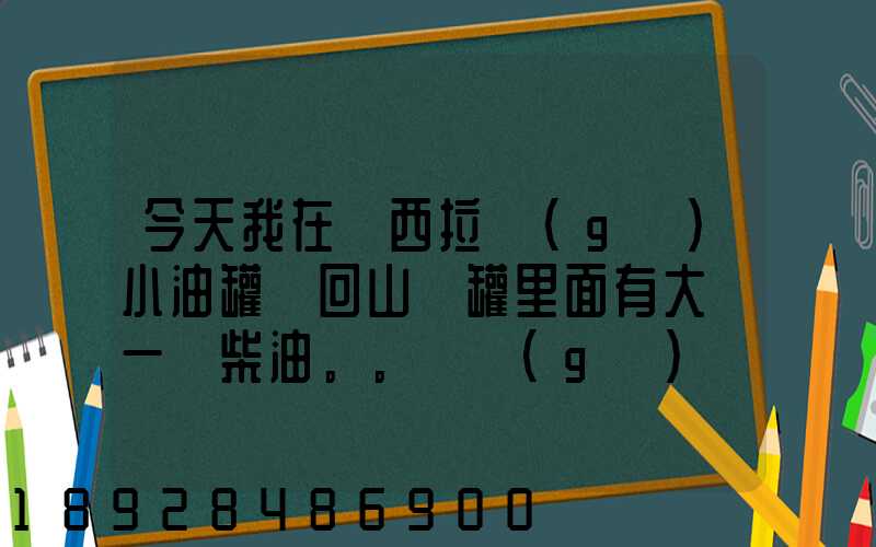 今天我在陜西拉個(gè)小油罐車回山東罐里面有大約一噸柴油。。這個(gè)屬不...