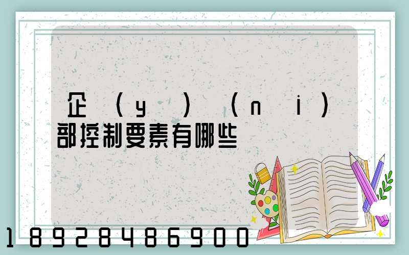 企業(yè)內(nèi)部控制要素有哪些