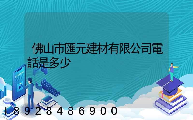 佛山市匯元建材有限公司電話是多少
