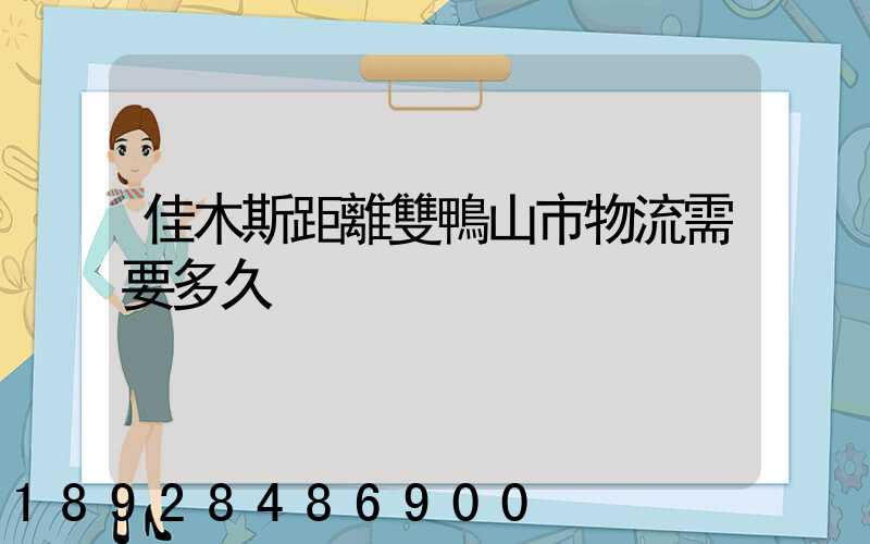 佳木斯距離雙鴨山市物流需要多久