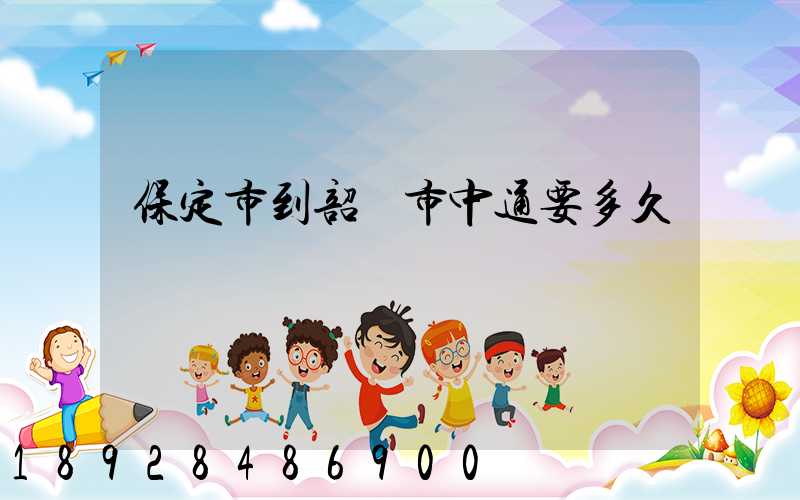 保定市到韶關市中通要多久