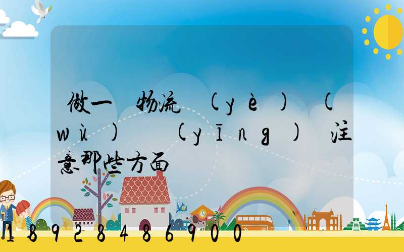 做一個物流業(yè)務(wù)員應(yīng)該注意那些方面