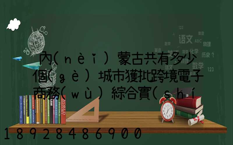 內(nèi)蒙古共有多少個(gè)城市獲批跨境電子商務(wù)綜合實(shí)驗(yàn)區(qū)