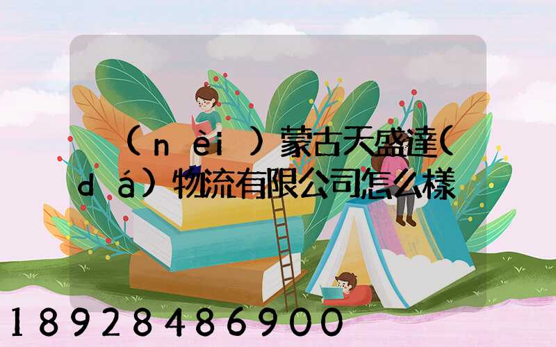 內(nèi)蒙古天盛達(dá)物流有限公司怎么樣