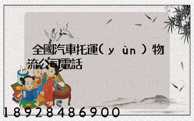 全國汽車托運(yùn)物流公司電話