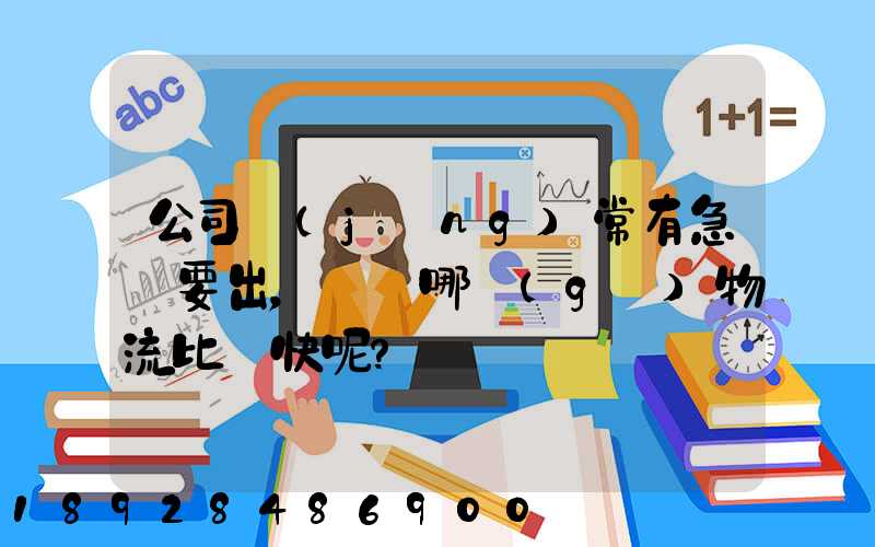 公司經(jīng)常有急貨要出，請問哪個(gè)物流比較快呢？