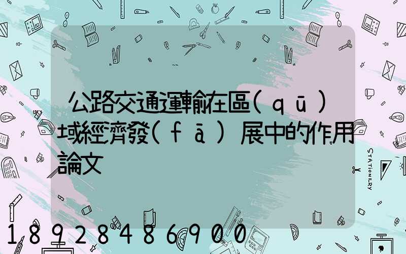 公路交通運輸在區(qū)域經濟發(fā)展中的作用論文