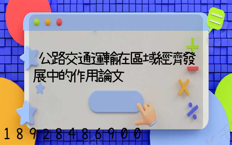 公路交通運輸在區域經濟發展中的作用論文