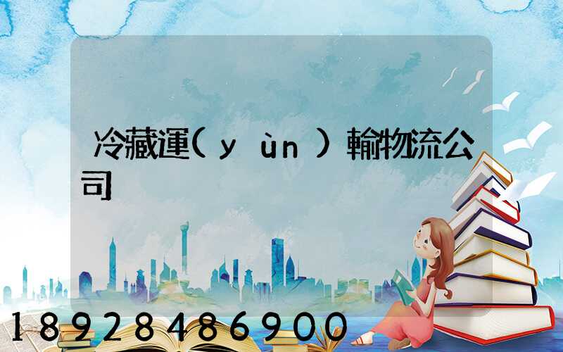 冷藏運(yùn)輸物流公司