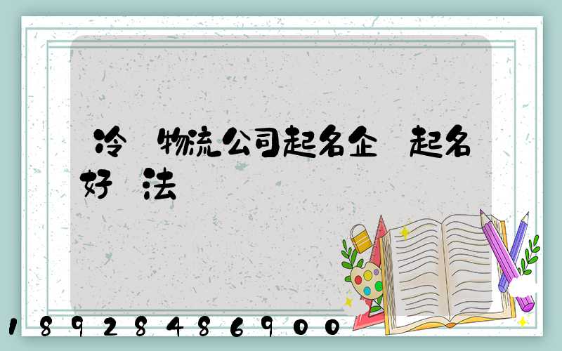 冷鏈物流公司起名企業起名好辦法