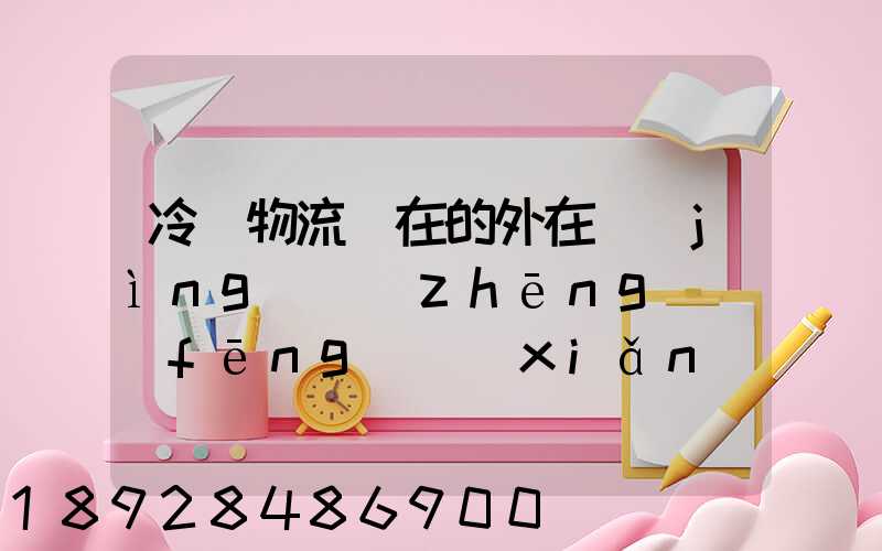 冷鏈物流潛在的外在競(jìng)爭(zhēng)風(fēng)險(xiǎn)有哪些方面