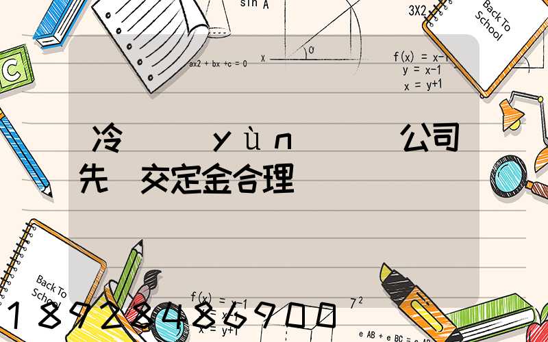 冷鏈運(yùn)輸車公司先給交定金合理嗎