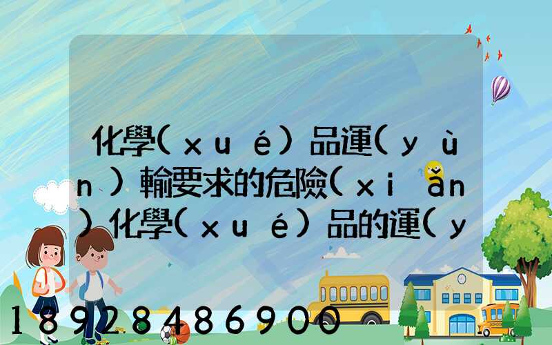 化學(xué)品運(yùn)輸要求的危險(xiǎn)化學(xué)品的運(yùn)輸