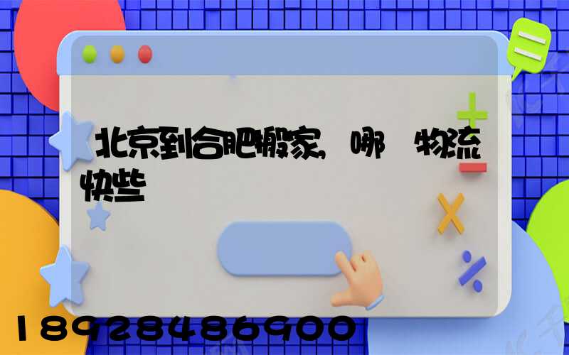 北京到合肥搬家,哪個物流快些