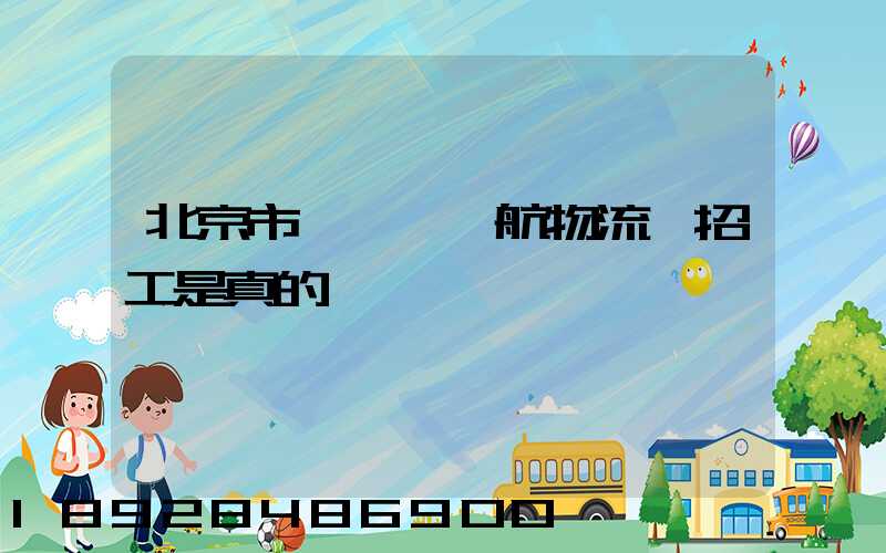 北京市順義區順航物流園招工是真的嗎