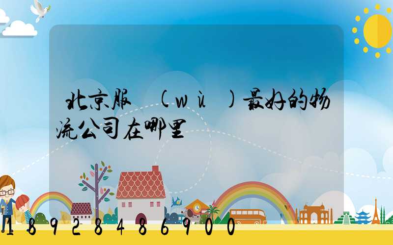 北京服務(wù)最好的物流公司在哪里