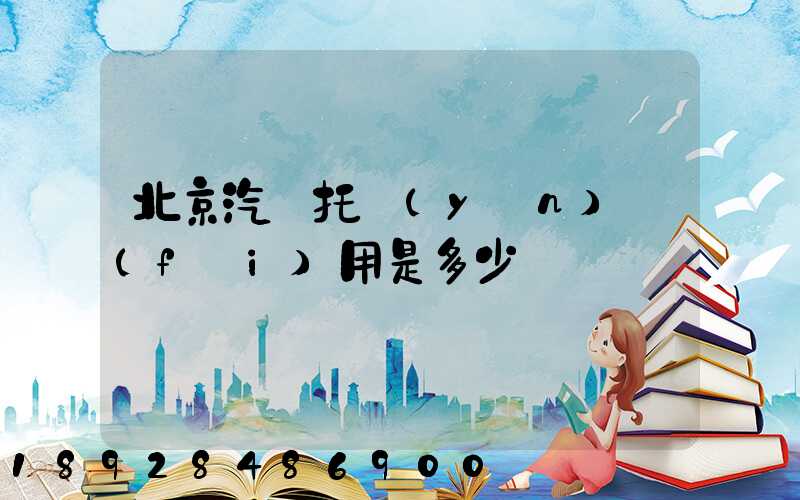 北京汽車托運(yùn)費(fèi)用是多少錢