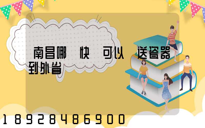 南昌哪個快遞可以運送瓷器到外省