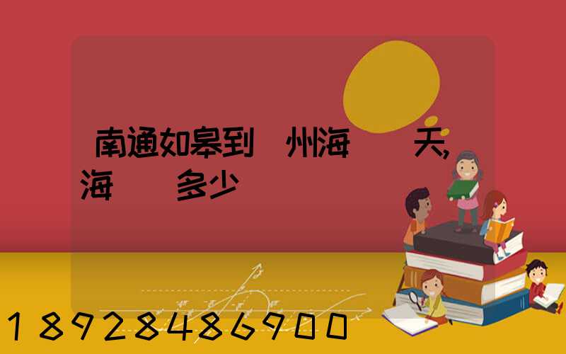 南通如皋到廣州海運幾天,海運費多少錢