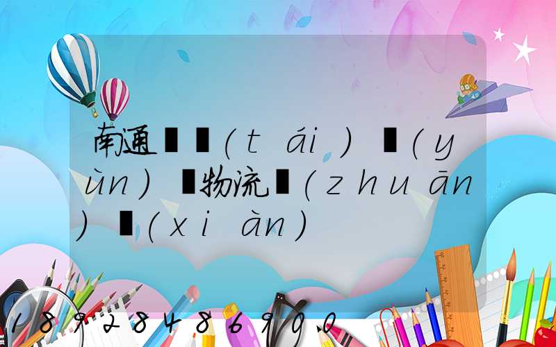 南通煙臺(tái)運(yùn)輸物流專(zhuān)線(xiàn)