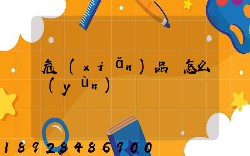 危險(xiǎn)品該怎么運(yùn)輸