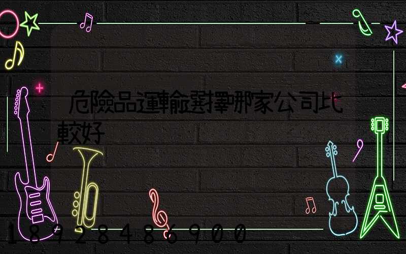 危險品運輸選擇哪家公司比較好