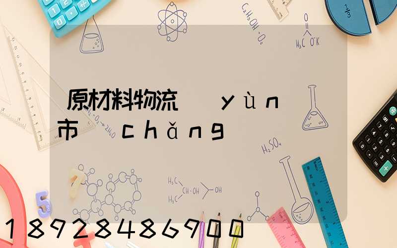 原材料物流運(yùn)輸市場(chǎng)