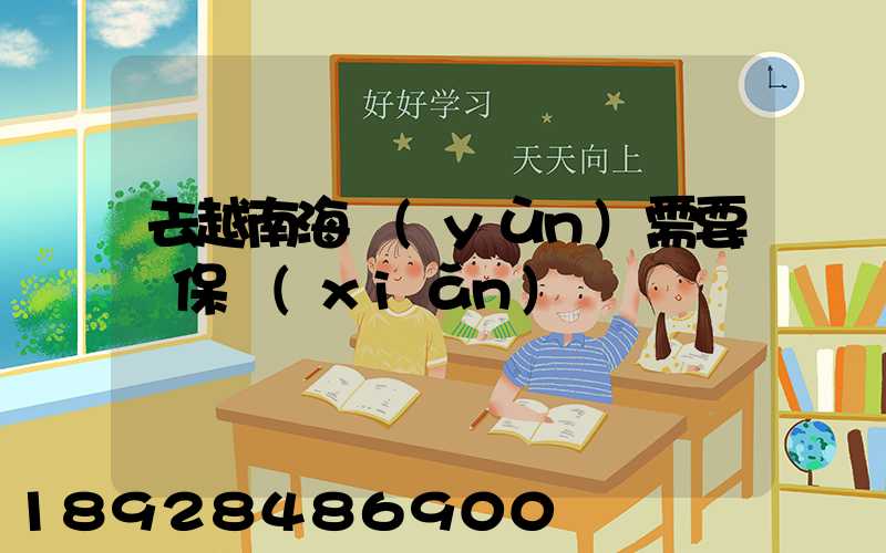 去越南海運(yùn)需要買保險(xiǎn)嗎