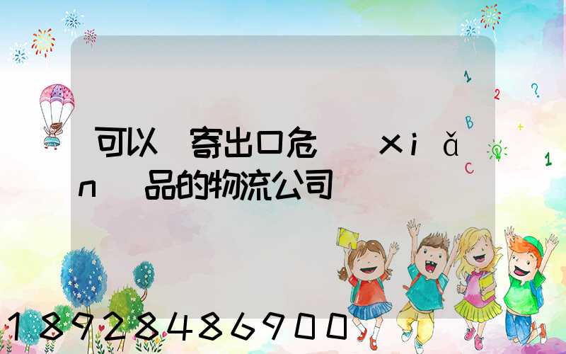 可以郵寄出口危險(xiǎn)品的物流公司