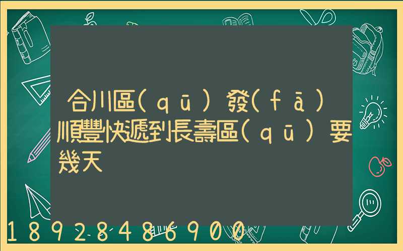 合川區(qū)發(fā)順豐快遞到長壽區(qū)要幾天