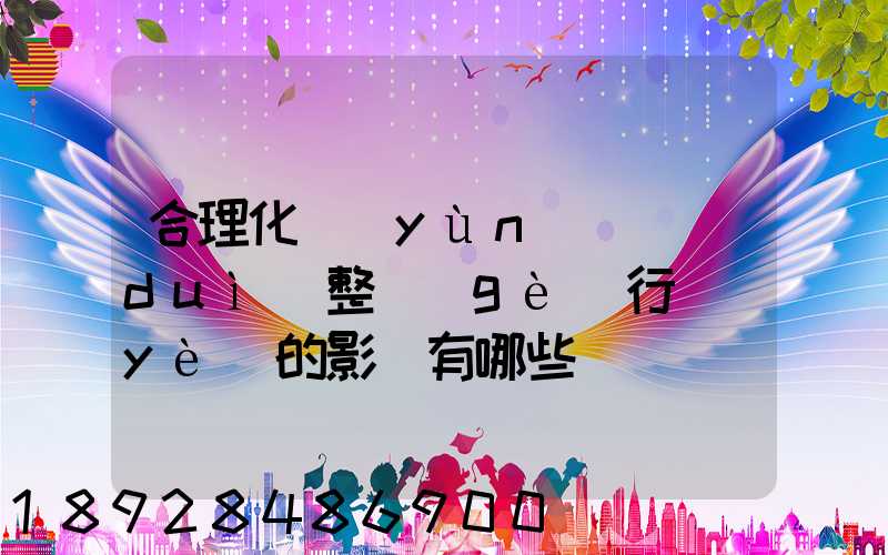 合理化運(yùn)輸對(duì)整個(gè)行業(yè)的影響有哪些