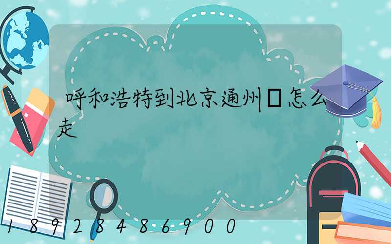 呼和浩特到北京通州區怎么走