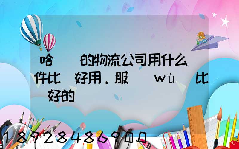 哈爾濱的物流公司用什么軟件比較好用。服務(wù)比較好的