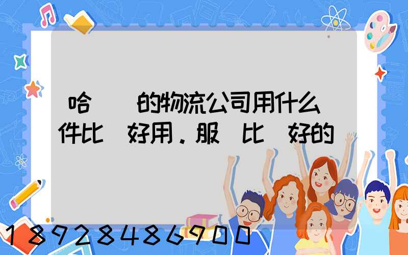 哈爾濱的物流公司用什么軟件比較好用。服務比較好的
