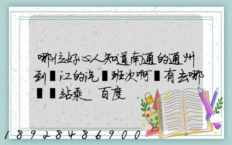 哪位好心人知道南通的通州到鎮江的汽車班次啊還有去哪個車站乘_百度...