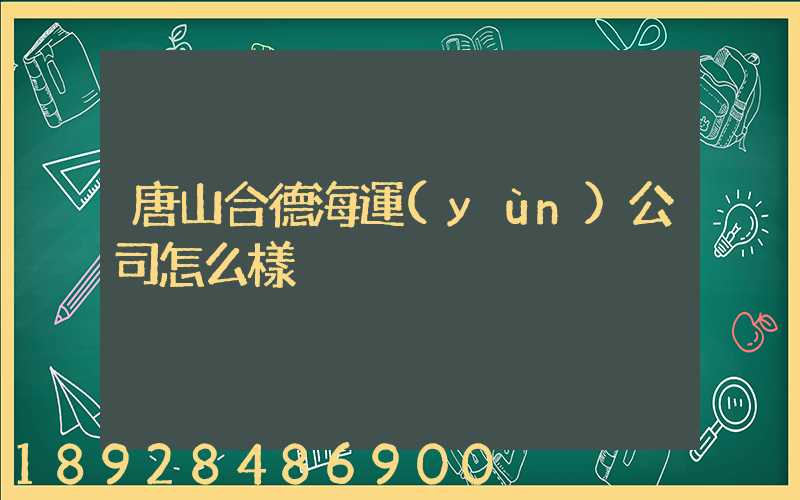 唐山合德海運(yùn)公司怎么樣