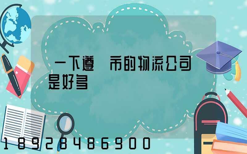 問一下遵義市的物流公司電話是好多