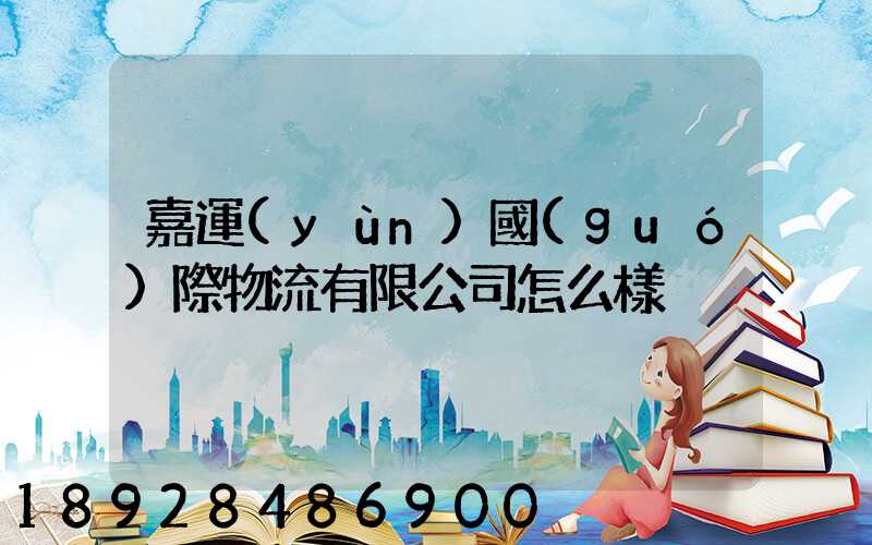 嘉運(yùn)國(guó)際物流有限公司怎么樣