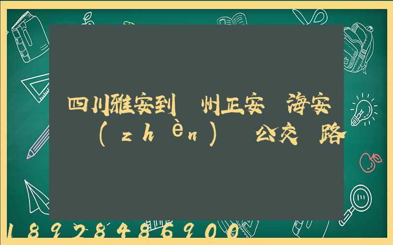 四川雅安到貴州正安縣海安場鎮(zhèn)趕公交車路線