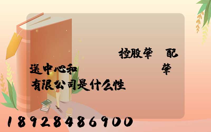 國(guó)藥控股肇慶配送中心和國(guó)藥肇慶有限公司是什么性質(zhì)它們是什么關(guān)系...